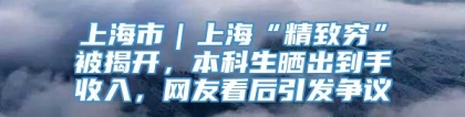 上海市｜上海“精致穷”被揭开，本科生晒出到手收入，网友看后引发争议