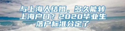 与上海人结婚，多久能转上海户口？2020毕业生落户标准分定了