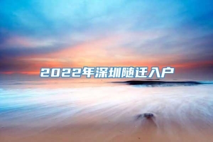 2022年深圳随迁入户