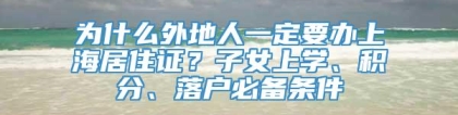 为什么外地人一定要办上海居住证？子女上学、积分、落户必备条件