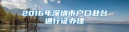 2016年深圳市户口赴台通行证办理