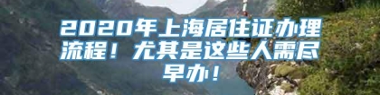 2020年上海居住证办理流程！尤其是这些人需尽早办！