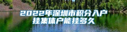 2022年深圳市积分入户挂集体户能挂多久