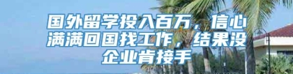 国外留学投入百万，信心满满回国找工作，结果没企业肯接手