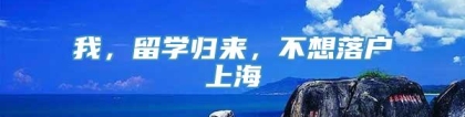 我，留学归来，不想落户上海