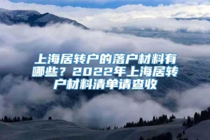 上海居转户的落户材料有哪些？2022年上海居转户材料清单请查收