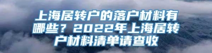 上海居转户的落户材料有哪些？2022年上海居转户材料清单请查收