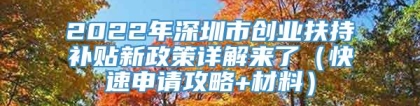 2022年深圳市创业扶持补贴新政策详解来了（快速申请攻略+材料）