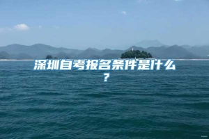 深圳自考报名条件是什么？