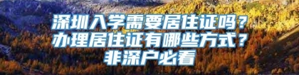 深圳入学需要居住证吗？办理居住证有哪些方式？非深户必看