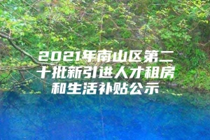 2021年南山区第二十批新引进人才租房和生活补贴公示