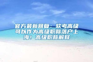 官方最新回复：软考高级可以作为高级职称落户上海！高级职称解释