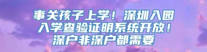 事关孩子上学！深圳入园入学查验证明系统开放！深户非深户都需要