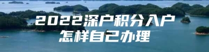 2022深户积分入户怎样自己办理