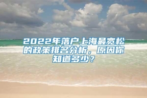 2022年落户上海最宽松的政策排名分析，原因你知道多少？