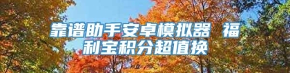 靠谱助手安卓模拟器 福利宝积分超值换