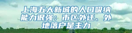 上海五大新城的人口吸纳能力很强：市区外迁、外地落户是主力