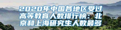 2020年中国各地区受过高等教育人数排行榜：北京和上海研究生人数最多