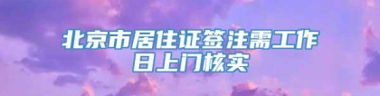 北京市居住证签注需工作日上门核实