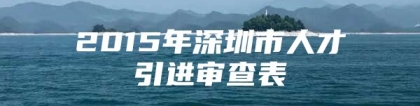 2015年深圳市人才引进审查表