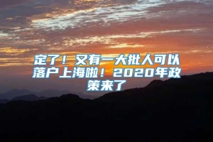 定了！又有一大批人可以落户上海啦！2020年政策来了