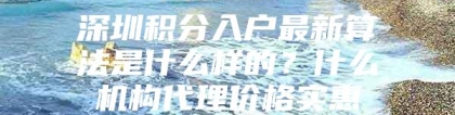 深圳积分入户最新算法是什么样的？什么机构代理价格实惠