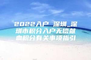 2022入户 深圳_深圳市积分入户无偿献血积分有关事项指引