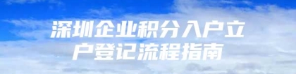 深圳企业积分入户立户登记流程指南