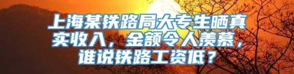 上海某铁路局大专生晒真实收入，金额令人羡慕，谁说铁路工资低？