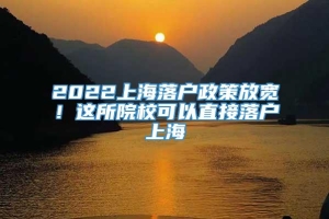 2022上海落户政策放宽！这所院校可以直接落户上海