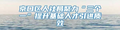 京口区人社局聚力“三个一”提升基础人才引进质效