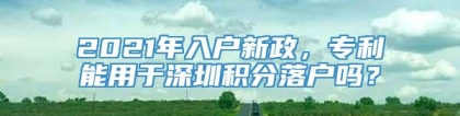 2021年入户新政，专利能用于深圳积分落户吗？