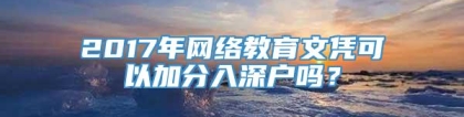 2017年网络教育文凭可以加分入深户吗？