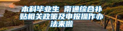 本科毕业生 南通综合补贴相关政策及申报操作办法来啦