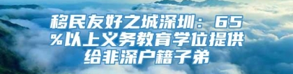 移民友好之城深圳：65%以上义务教育学位提供给非深户籍子弟