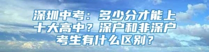 深圳中考：多少分才能上十大高中？深户和非深户考生有什么区别？