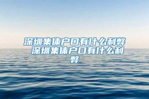 深圳集体户口有什么利弊 深圳集体户口有什么利弊