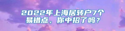 2022年上海居转户7个易错点，你中招了吗？