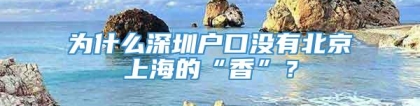 为什么深圳户口没有北京上海的“香”？