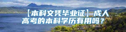 【本科文凭毕业证】成人高考的本科学历有用吗？