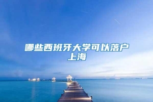 哪些西班牙大学可以落户上海