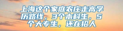 上海这个家庭农庄走高学历路线，3个本科生，5个大专生，还在招人