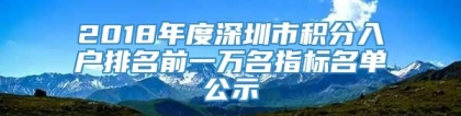 2018年度深圳市积分入户排名前一万名指标名单公示