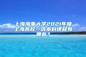 上海海事大学2021年度上海高校一流本科课程有哪些？