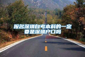 报名深圳自考本科的一定要是深圳户口吗