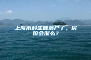 上海本科生能落户了，房价会涨么？