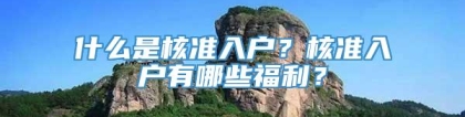 什么是核准入户？核准入户有哪些福利？