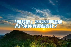 「新政策」2022年深圳入户条件有哪些变化？