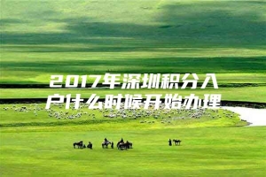 2017年深圳积分入户什么时候开始办理