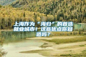 上海作为“海归”的首选就业城市！这些优点你知道吗？